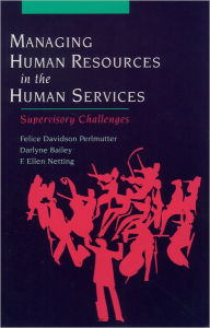 Title: Managing Human Resources in the Human Services: Supervisory Challenges / Edition 1, Author: Felice Davidson Perlmutter