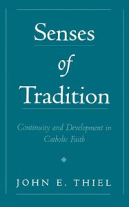 Title: Senses of Tradition: Continuity and Development in Catholic Faith, Author: John E. Thiel