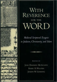 Title: With Reverence for the Word: Medieval Scriptural Exegesis in Judaism, Christianity, and Islam, Author: Joseph Ward Goering