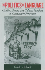 Title: The Politics of Language: Conflict, Identity, and Cultural Pluralism in Comparative Perspective / Edition 1, Author: Carol L. Schmid