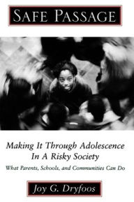 Title: Safe Passage: Making It through Adolescence in a Risky Society: What Parents, Schools, and Communities Can Do / Edition 1, Author: Joy G. Dryfoos