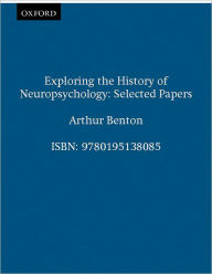 Title: Exploring the History of Neuropsychology: Selected Papers / Edition 1, Author: Arthur Benton