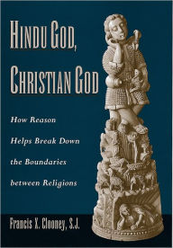 Title: Hindu God, Christian God: How Reason Helps Break Down the Boundaries between Religions / Edition 1, Author: Francis X. Clooney