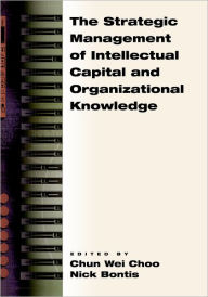 Title: The Strategic Management of Intellectual Capital and Organizational Knowledge / Edition 1, Author: Chun Wei Choo