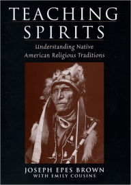 Title: Teaching Spirits: Understanding Native American Religious Traditions / Edition 1, Author: Joseph Epes Brown