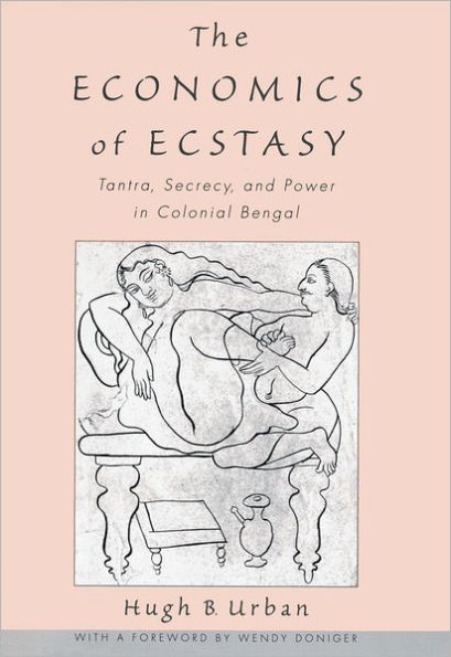 The Economics of Ecstasy: Tantra, Secrecy and Power Colonial Bengal