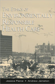 Title: The Ethics of Environmentally Responsible Health Care, Author: Jessica Pierce