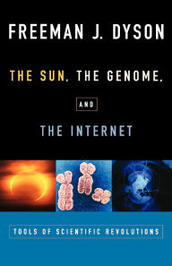 Title: The Sun, the Genome, and the Internet: Tools of Scientific Revolutions, Author: Freeman Dyson