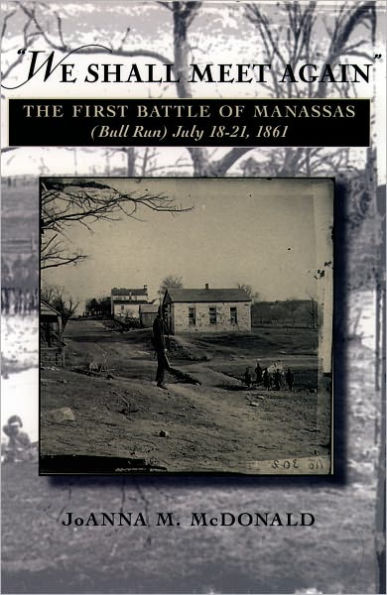 "We Shall Meet Again": The First Battle of Manassas (Bull Run), July 18-21, 1861