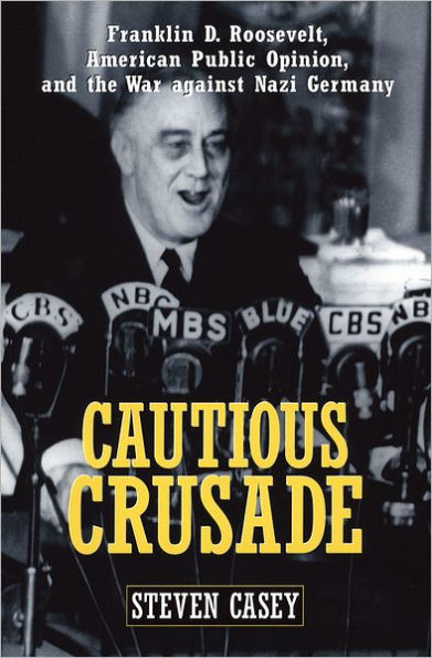 Cautious Crusade: Franklin D. Roosevelt, American Public Opinion, and the War against Nazi Germany