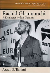 Title: Rachid Ghannouchi: A Democrat within Islamism, Author: Azzam S. Tamimi