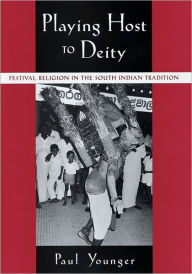 Title: Playing Host to Deity: Festival Religion in the South Indian Tradition, Author: Paul Younger