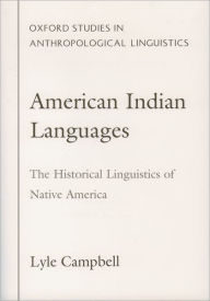 Title: American Indian Languages: The Historical Linguistics of Native America / Edition 1, Author: Lyle Campbell