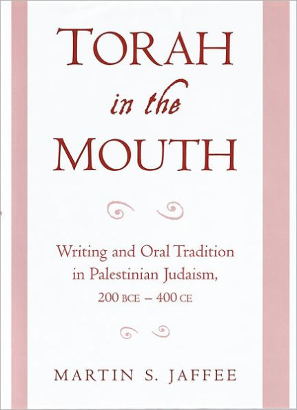 Torah in the Mouth: Writing and Oral Tradition in Palestinian Judaism 200 BCE-400 CE