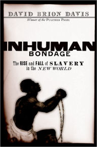 Title: Inhuman Bondage: The Rise and Fall of Slavery in the New World / Edition 1, Author: David Brion Davis