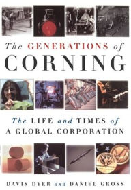 Title: The Generations of Corning: The Life and Times of a Global Corporation, Author: Davis Dyer