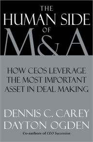 Title: The Human Side of M & A: How CEOs Leverage the Most Important Asset in Deal Making / Edition 1, Author: Dennis C. Carey