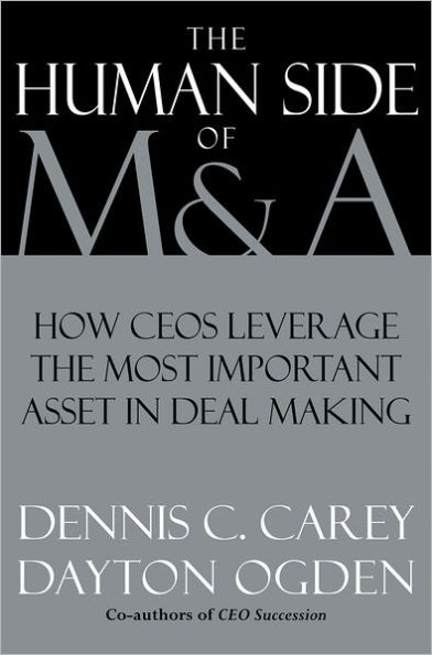 The Human Side of M & A: How CEOs Leverage the Most Important Asset in Deal Making / Edition 1