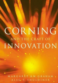 Title: Corning and the Craft of Innovation / Edition 1, Author: Margaret B. W. Graham