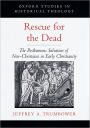 Rescue for the Dead: The Posthumous Salvation of Non-Christians in Early Christianity