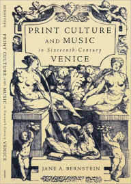 Title: Print Culture and Music in Sixteenth-Century Venice, Author: Jane A. Bernstein