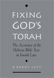 Title: Fixing God's Torah: The Accuracy of the Hebrew Bible Text in Jewish Law, Author: B. Barry Levy