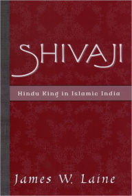Title: Shivaji: Hindu King in Islamic India, Author: James W. Laine