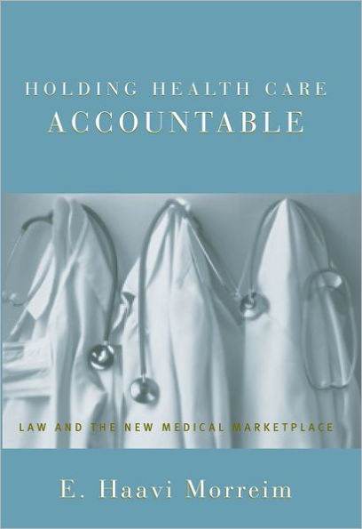 Holding Health Care Accountable: Law and the New Medical Marketplace / Edition 1