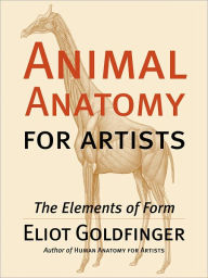 Title: Animal Anatomy for Artists: The Elements of Form, Author: Eliot Goldfinger
