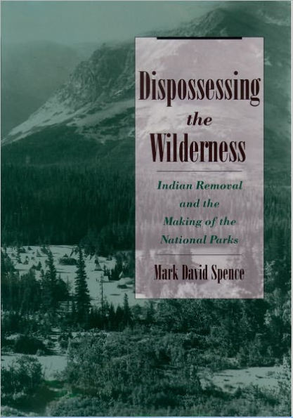 Dispossessing the Wilderness: Indian Removal and the Making of the National Parks / Edition 1