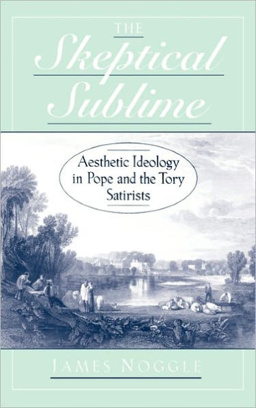 The Skeptical Sublime: Aesthetic Ideology in Pope and the Tory Satirists