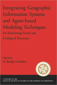 Title: Integrating Geographic Information Systems and Agent-Based Modeling Techniques for Simulating Social and Ecological Processes, Author: H. Randy Gimblett