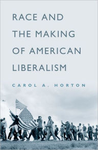 Title: Race and the Making of American Liberalism, Author: Carol A. Horton