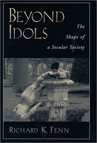 Title: Beyond Idols: The Shape of a Secular Society, Author: Richard K. Fenn