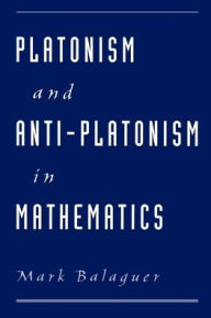 Title: Platonism and Anti-Platonism in Mathematics, Author: Mark Balaguer