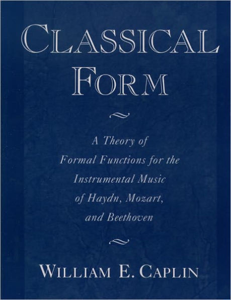 Classical Form: A Theory of Formal Functions for the Instrumental Music of Haydn, Mozart, and Beethoven / Edition 1