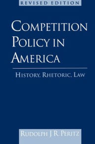 Title: Competition Policy in America: History, Rhetoric, Law / Edition 1, Author: Rudolph J. R. Peritz