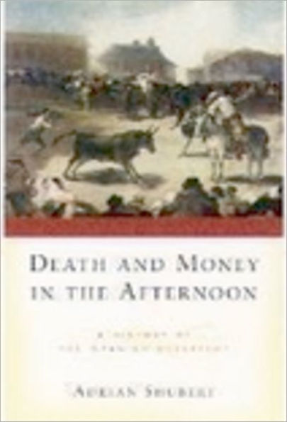 Death and Money in The Afternoon: A History of the Spanish Bullfight / Edition 1