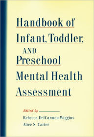 Title: Handbook of Infant, Toddler, and Preschool Mental Health Assessment / Edition 1, Author: Rebecca DelCarmen-Wiggins