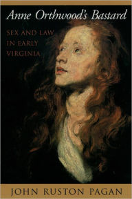 Title: Anne Orthwood's Bastard: Sex and Law in Early Virginia / Edition 1, Author: John Ruston Pagan