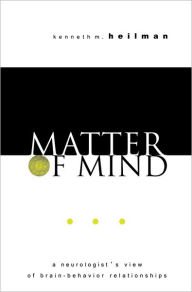 Title: Matter of Mind: A Neurologist's View of Brain-Behavior Relationships / Edition 1, Author: Kenneth M. Heilman