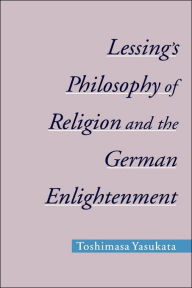 Title: Lessing's Philosophy of Religion and the German Enlightenment, Author: Toshimasa Yasukata