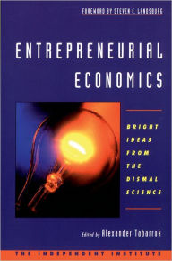 Title: Entrepreneurial Economics: Bright Ideas from the Dismal Science / Edition 1, Author: Alexander Tabarrok