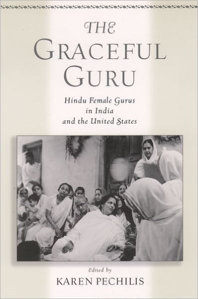 The Graceful Guru: Hindu Female Gurus in India and the United States / Edition 1