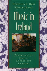 Title: Music in Ireland: Experiencing Music, Expressing Culture / Edition 1, Author: Dorothea E. Hast