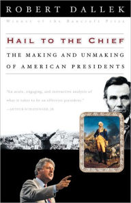 Title: Hail to the Chief: The Making and Unmaking of American Presidents, Author: Robert Dallek