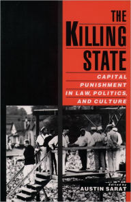 Title: The Killing State: Capital Punishment in Law, Politics, and Culture / Edition 1, Author: Austin Sarat