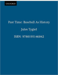 Title: Past Time: Baseball As History, Author: Jules Tygiel