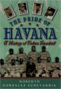 The Pride of Havana: A History of Cuban Baseball / Edition 1