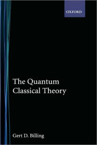 Title: The Quantum Classical Theory, Author: Gert D. Billing